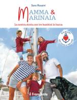 Mamma & marinaia. Come vivo in barca a vela con tre bambini di Sara Rossini edito da Edizioni Il Frangente