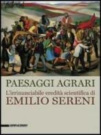 Paesaggi agrari. L'irrinunciabile eredità scientifica di Emilio Sereni. Catalogo della mostra (Roma, 13 novembre 2011-dicembre 2012) edito da Silvana