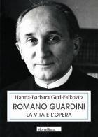 Romano Guardini. La vita e l'opera di Hanna Barbara Gerl-Falkovitz edito da Morcelliana