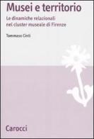 Musei e territori. Le dinamiche relazionali nel cluster museale di Firenze di Tommaso Cinti edito da Carocci