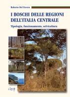 I boschi delle regioni dell'Italia centrale. Tipologia, funzionamento, selvicoltura di Roberto Del Favero edito da CLEUP