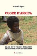 Cuore d'Africa. Diario di un viaggio nell'anima del mondo e nella propria anima di Manuela Agate edito da Aletti
