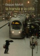 La tranvia e la città. Riflessione su un'esperienza singolare che potrebbe interessare anche altri di Giuseppe Matulli edito da Polistampa