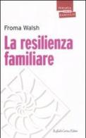 La resilienza familiare di Froma Walsh edito da Raffaello Cortina Editore