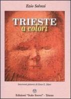 Trieste a colori di Ezio Solvesi edito da Italo Svevo