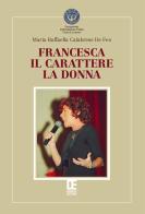 Francesca, il carattere, la donna di Maria Raffaella Calabrese De Feo edito da Debatte