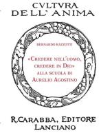 «Credere nell'uomo, credere in Dio» alla scuola di Aurelio Agostino di Bernardo Razzotti edito da Carabba