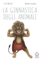 La ginnastica degli animali. Ediz. a colori di Elisa Mazzoli edito da Il Leone Verde