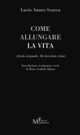 Come allungare la vita. (De brevitate vitae) di Lucio Anneo Seneca edito da Meligrana Giuseppe Editore