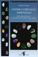 I dodici cristalli essenziali. Guida alla prevenzione e al trattamento dei disturbi più comuni di Michael Gienger edito da Crisalide