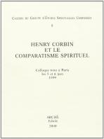 Henry Corbin et le comparatisme spirituel. Actes du Colloque du GESC (Sorbonne, 5-6 juin 1999) edito da Arché