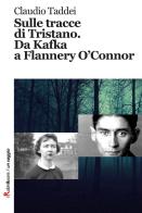 Sulle tracce di Tristano. Da Kafka a Flannery O'Connor di Claudio Taddei edito da Robin Edizioni