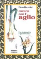Curarsi con l'aglio. Uso terapeutico e gastronomico di Elena Bortolini edito da Hermes Edizioni
