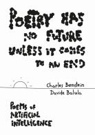 Poetry Has No Future Unless It Comes to an End. Poems of Artificial Intelligence di Charles Bernstein, Davide Balula edito da Produzioni Nero