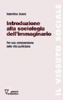 Introduzione alla sociologia dell'immaginario. Per una comprensione della vita quotidiana di Valentina Grassi edito da Guerini Scientifica