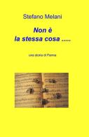 Non è la stessa cosa... Una storia di Parma di Stefano Melani edito da ilmiolibro self publishing