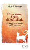 Cosa sanno i gatti di Pantelleria. Paesaggi di un altrove reale e simbolico di Maria E. Brunner edito da LOG (Milano)