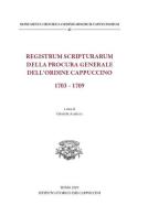 Registrum scripturarum della procura generale dell'Ordine Cappuccino 1703-1709 edito da Ist. Storico dei Cappuccini
