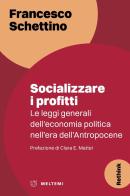 Socializzare i profitti. Le leggi generali dell'economia politica nell'era dell'Antropocene di Francesco Schettino edito da Meltemi