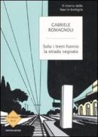 Solo i treni hanno la strada segnata di Gabriele Romagnoli edito da Mondadori