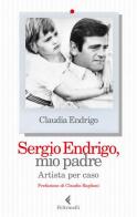 Sergio Endrigo, mio padre. Artista per caso di Claudia Endrigo edito da Feltrinelli