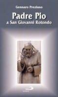 Padre Pio a San Giovanni Rotondo di Gennaro Preziuso edito da San Paolo Edizioni