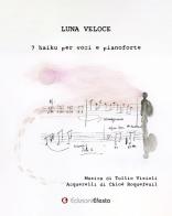 Luna veloce. 7 haiku per voci e pianoforte di Tullio Visioli, Chloé Roquefeuil edito da Edizioni Efesto