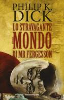 Lo stravagante mondo di Mr Fergesson di Philip K. Dick edito da Fanucci