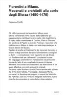 Fiorentini a Milano. Mecenati e architetti alla corte degli Sforza (1450-1476) di Jessica Gritti edito da Franco Angeli