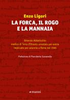 La forca, il rogo e la mannaia. Ortensio Abbaticchio medico di Terra d'Otranto arrestato per eresia impiccato per calunnia a Roma nel 1566 di Enzo Ligori edito da Manni