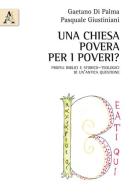 Una Chiesa povera per i poveri? Profili biblici e storico-teologici di un'antica questione di Gaetano Di Palma, Pasquale Giustiniani edito da Aracne