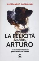 La felicità secondo Arturo. 78 indicazioni canine per allevare un umano di Alessandro Cozzolino edito da Centauria