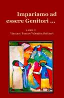 Impariamo ad essere genitori... di Vincenzo Bussa, Valentina Settineri edito da ilmiolibro self publishing