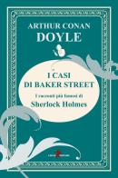 I casi di Baker Street. I racconti più famosi di Sherlock Holmes di Arthur Conan Doyle edito da Leone
