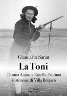 La Toni. Donna Antonia Raselli, l'ultima testimone di Villa Bolasco di Giancarlo Saran edito da Panda Edizioni