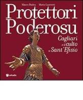 Protettori poderosu. Cagliari e il culto a sant'Efisio di Mario Lastretti, Mauro Dadea edito da Arkadia
