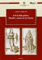 Al di là della politica. Filosofia e retorica in Leo Strauss di Alberto Ghibellini edito da Genova University Press
