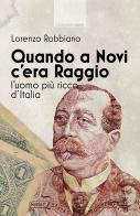Quando a Novi c'era Raggio. L'uomo più ricco d'Italia di Lorenzo Robbiano edito da La Torretta