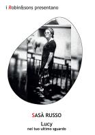 Lucy nel tuo ultimo sguardo di Sasà Russo edito da Robin