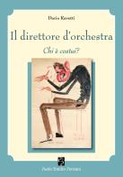 Il direttore d'orchestra. Chi è costui? di Dario Ravetti edito da Persiani