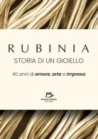 Rubinia, la storia di un gioiello. 40 anni di amore, arte e impresa. Il racconto di un brand italiano di Roberto Ricci edito da Davide Falletta Editore