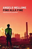 Fino alla fine. Romanzo di una catastrofe di Angelo Mellone edito da Mondadori