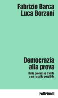 Democrazia alla prova. Dalle promesse tradite a un riscatto possibile di Fabrizio Barca, Luca Borzani edito da Feltrinelli