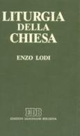 Liturgia della Chiesa. Guida allo studio della liturgia nelle sue fonti antiche e recenti di Enzo Lodi edito da EDB