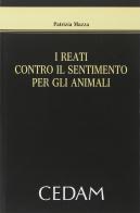 I reati contro il sentimento per gli animali di Patrizia Mazza edito da CEDAM