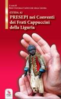 Guida ai presepi nei conventi dei frati cappuccini. Storia, luoghi, tradizione e curiosità in Liguria edito da ERGA