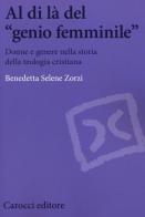 Al di là del «genio femminile». Donne e genere nella storia della teologia cristiana di Benedetta S. Zorzi edito da Carocci