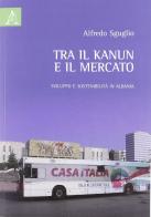 Tra il kanun e il mercato. Sviluppo e sostenibilità in Albania di Alfredo Sguglio edito da Aracne