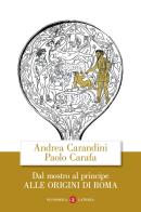 Dal mostro al principe. Alle origini di Roma di Andrea Carandini, Paolo Carafa edito da Laterza