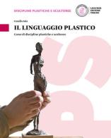 Il linguaggio plastico. Corso di discipline plastiche e scultoree. Per le Scuole superiori. Con e-book. Con espansione online di Camilla Sala edito da Loescher